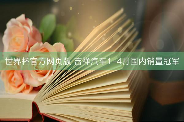 世界杯官方网页版 吉祥汽车1-4月国内销量冠军