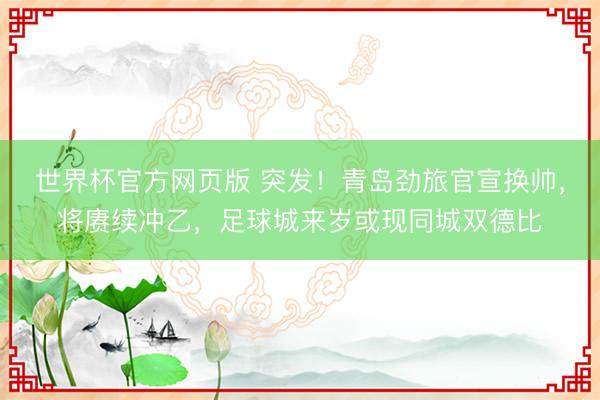 世界杯官方网页版 突发！青岛劲旅官宣换帅，将赓续冲乙，足球城来岁或现同城双德比