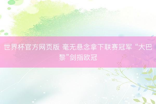 世界杯官方网页版 毫无悬念拿下联赛冠军 “大巴黎”剑指欧冠