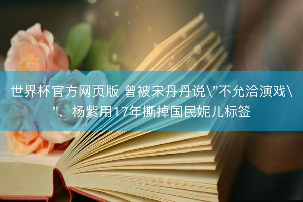世界杯官方网页版 曾被宋丹丹说