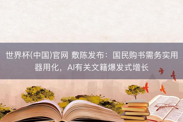 世界杯(中国)官网 敷陈发布：国民购书需务实用器用化，AI有关文籍爆发式增长